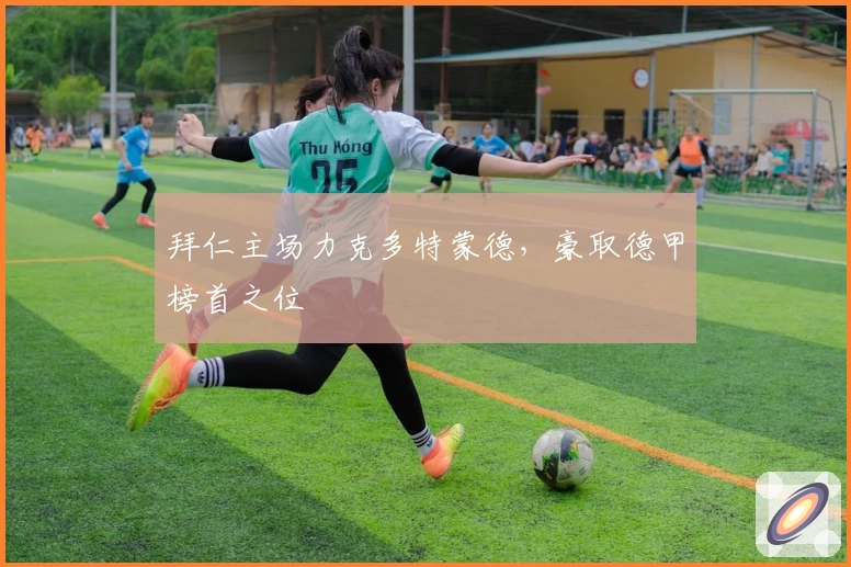 拜仁主场力克多特蒙德，豪取德甲榜首之位