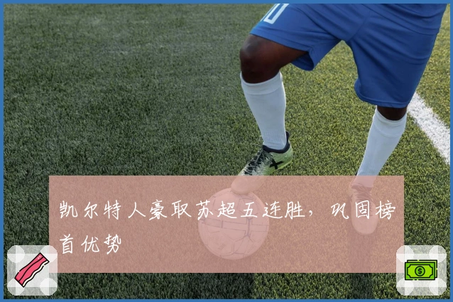 凯尔特人豪取苏超五连胜，巩固榜首优势